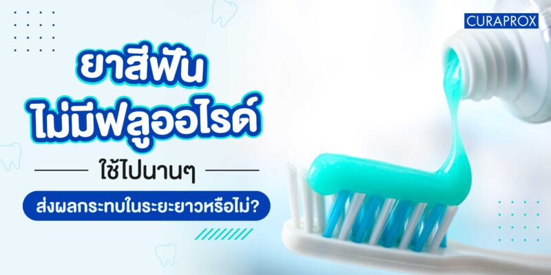 ยาสีฟันไม่มีฟลูออไรด์ดีไหม ใช้ไปนานๆ ส่งผลกระทบในระยะยาวหรือไม่