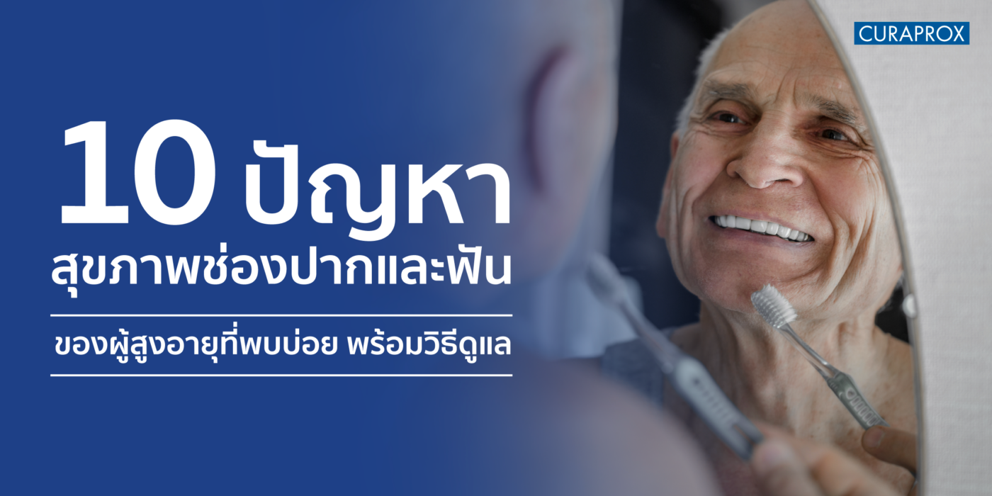 10 ปัญหาสุขภาพช่องปาก และฟันของผู้สูงอายุที่พบบ่อย พร้อมวิธีดูแล